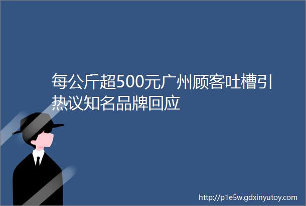 每公斤超500元广州顾客吐槽引热议知名品牌回应